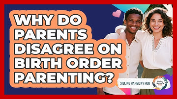 Why Do Parents Disagree On Birth Order Parenting? - Sibling Harmony Hub