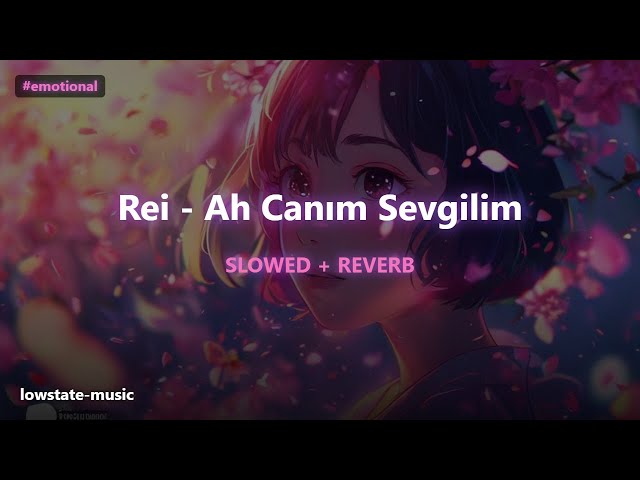 🎧 AH CANIM SEVGİLİM (Slowed + Reverb) | Rei