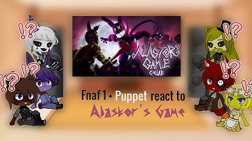 Fnaf 1 + Puppet react to Alastor