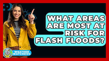 What Areas Are Most At Risk For Flash Floods? - Weather Watchdog