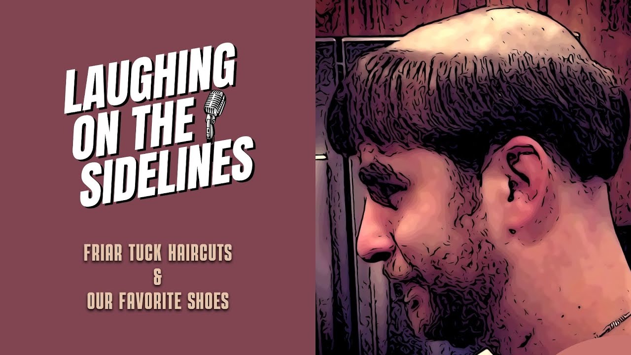 Friar Tuck Haircuts & Our Favorite Shoes YouTube