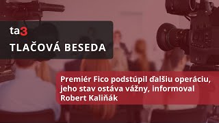 Premiér Fico podstúpil ďalšiu operáciu, jeho stav ostáva vážny, informoval Robert Kaliňák