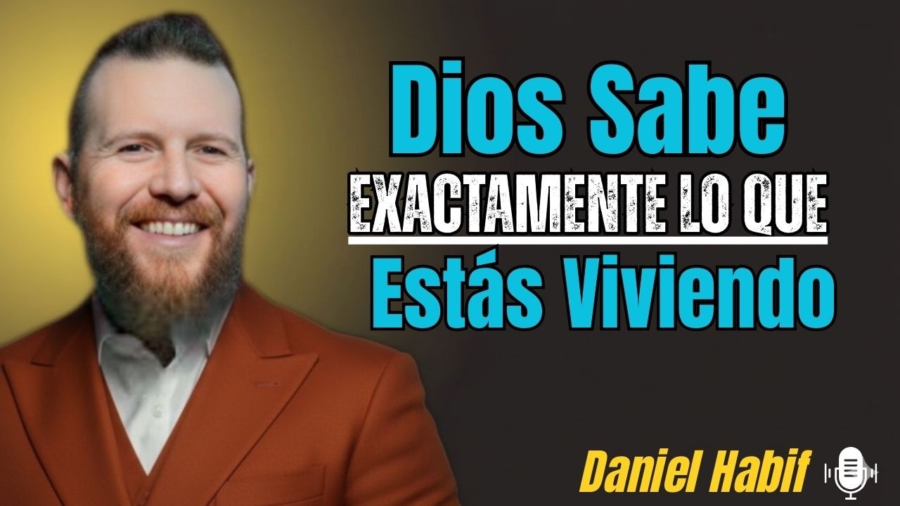 Dios Sabe Exactamente Lo Que Estás Viviendo {Daniel Habif}