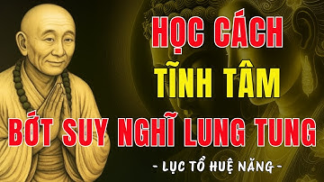 LỤC TỔ HUỆ NĂNG - HỌC CÁCH TĨNH TÂM, BỚT SUY NGHĨ LUNG TUNG | Trí Tuệ Từ Bi