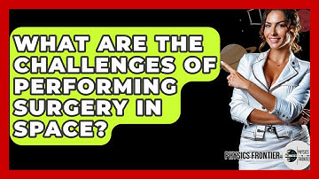 What Are The Challenges Of Performing Surgery In Space? - Physics Frontier