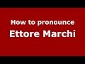 How to pronounce Ettore Marchi (Italian/Italy)  - PronounceNames.com