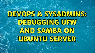 DevOps & SysAdmins: Debugging UFW and Samba on Ubuntu Server