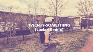 Twenty-Something - Lucian Remix | KIRI T