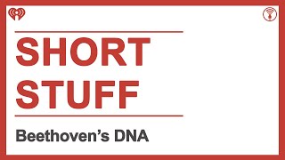 Short Stuff: Beethoven’s DNA | STUFF YOU SHOULD KNOW