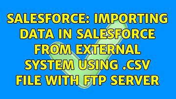 Salesforce: Importing Data in salesforce from external system using .csv file with FTP server