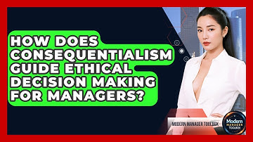 How Does Consequentialism Guide Ethical Decision Making For Managers? - Modern Manager Toolbox