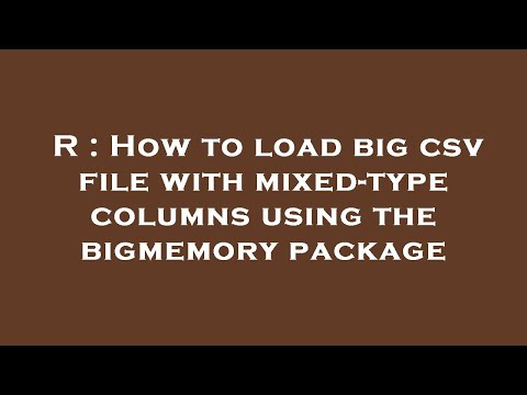 R : How to load big csv file with mixed-type columns using the bigmemory package