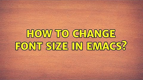 Ubuntu: How to change font size in emacs? (2 Solutions!!)