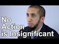 No Action is Insignificant - Nouman Ali Khan - Quran Weekly