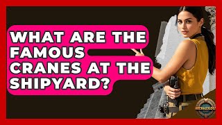 What Are The Famous Cranes At The Shipyard? - Archaeology Quest