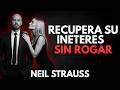 5 Pasos Para Recuperar Su Interés Sin Necesidad De Rogar | Neil Strauss