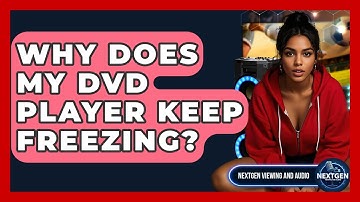 Why Does My DVD Player Keep Freezing? - NextGen Viewing and Audio