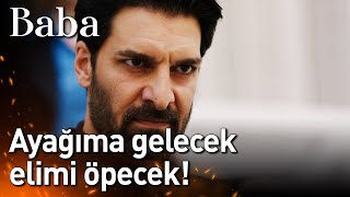 Baba 11. Bölüm - Ayağıma Gelecek Elimi Öpecek!