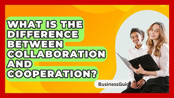 What Is The Difference Between Collaboration And Cooperation? - BusinessGuide360.com