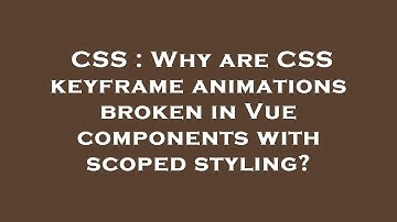 CSS : Why are CSS keyframe animations broken in Vue components with scoped styling?