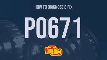 How to Diagnose and Fix P0671 Engine Code - OBD II Trouble Code Explain