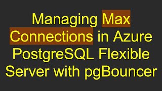 Managing Max Connections in Azure PostgreSQL Flexible Server with pgBouncer