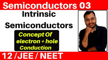 Semiconductors 03 : Intrinsic Semiconductors - Concept Of electron + Hole Conduction