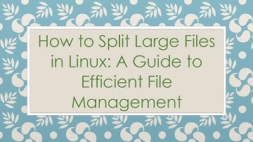 How to Split Large Files in Linux: A Guide to Efficient File Management
