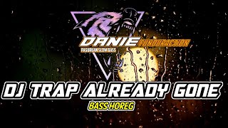 DJ TRAP ALREADY GONE || BASS HOREG🔥