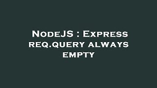 NodeJS : Express req.query always empty