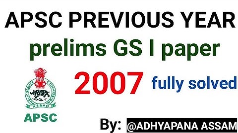 APSC PREVIOUS YEARS PAPERS 2007 GS I FULLY SOLVED@ADHYAPANA ASSAM