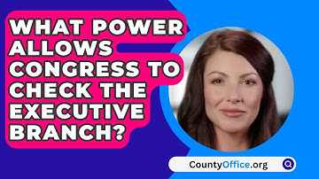 What Power Allows Congress To Check The Executive Branch? - CountyOffice.org