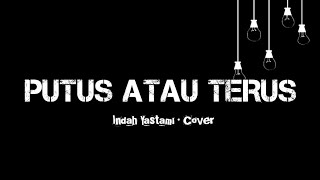 PUTUS ATAU TERUS • JUDIKA COVER BY INDAH YASTAMI (Lyrics)