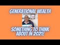 Generational Wealth - Something To Think About In 2021!