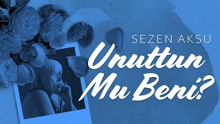 Sezen Aksu - Unuttun Mu Beni? (Lyrics | Şarkı Sözleri)