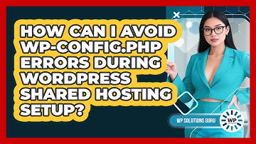 How Can I Avoid Wp-config.php Errors During WordPress Shared Hosting Setup? - WP Solutions Guru