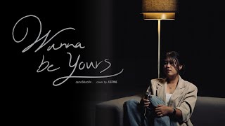 Wanna Be Yours (อยากให้เธอรัก) Cover By Atopiine Doctor