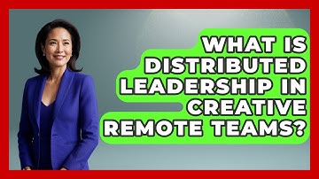 What Is Distributed Leadership In Creative Remote Teams? - Directing Creative Success