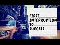 First interruption to success