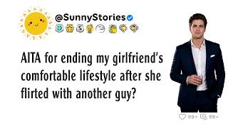AITA for ending my girlfriend's comfortable lifestyle after she flirted with another guy?
