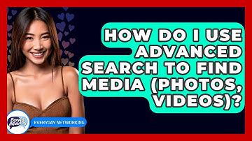 How Do I Use Advanced Search To Find Media (photos, Videos)? - Everyday-Networking