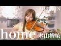 home/木山裕策 ヴァイオリンで弾いてみた【Violin Covered by AiVIOLIN】