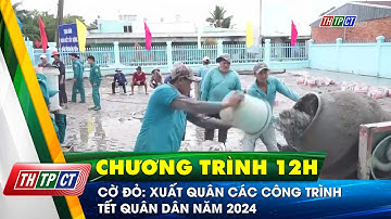 Cờ Đỏ: Xuất quân các công trình Tết quân dân năm 2024 | Cần Thơ TV