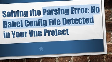 Solving the Parsing Error: No Babel Config File Detected in Your Vue Project