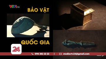 Tiêu Điểm: Bảo vật quốc gia "lên tiếng" | VTV24