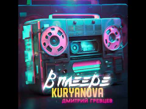 KURYANOVA И ДМИТРИЙ ГРЕВЦЕВ - В ПЛЕЕРЕ