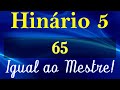 HINO 65 CCB - Igual ao Mestre - HINÁRIO 5 COM LETRAS