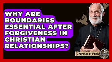 Why Are Boundaries Essential After Forgiveness In Christian Relationships? - Churches Of Faith