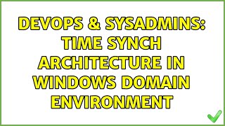 DevOps & SysAdmins: Time Synch Architecture in Windows Domain Environment Profile