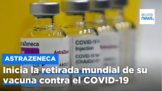 AstraZeneca inicia la retirada mundial de su vacuna contra el COVID-19